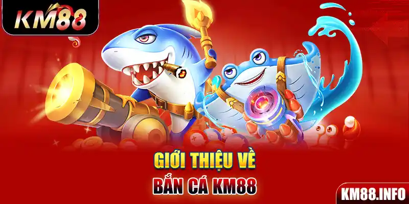 giới thiệu về bắn cá km88