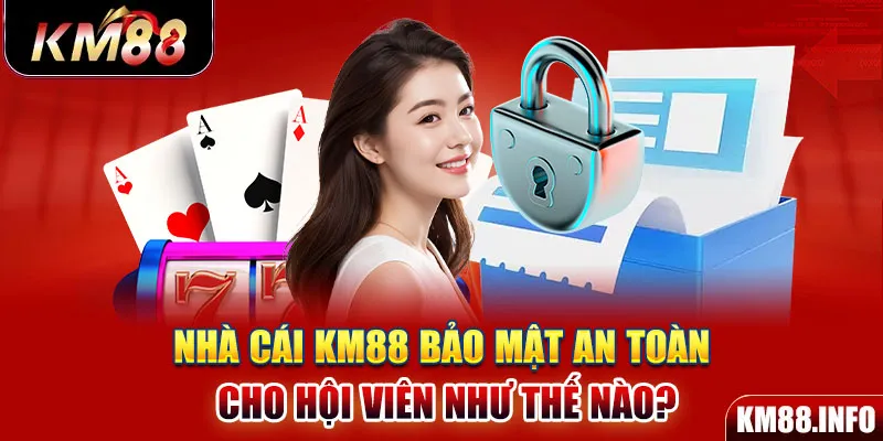 Nhà cái KM88 bảo mật an toàn cho hội viên như thế nào?