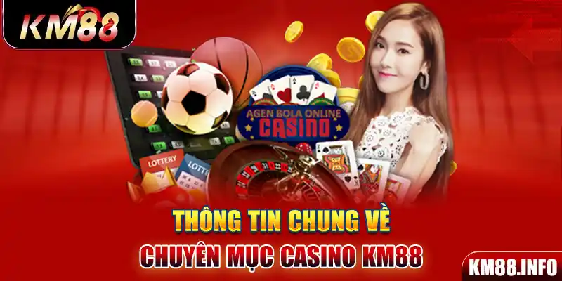 Thông tin chung về chuyên mục Casino KM88